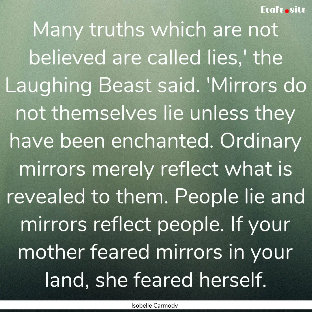 Many truths which are not believed are called.... : Quote by Isobelle Carmody