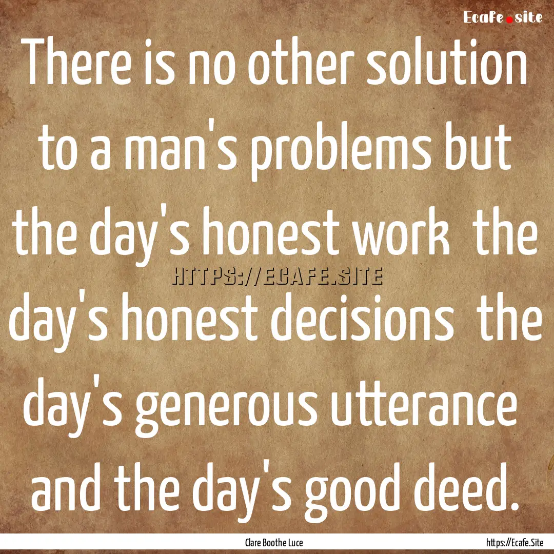 There is no other solution to a man's problems.... : Quote by Clare Boothe Luce