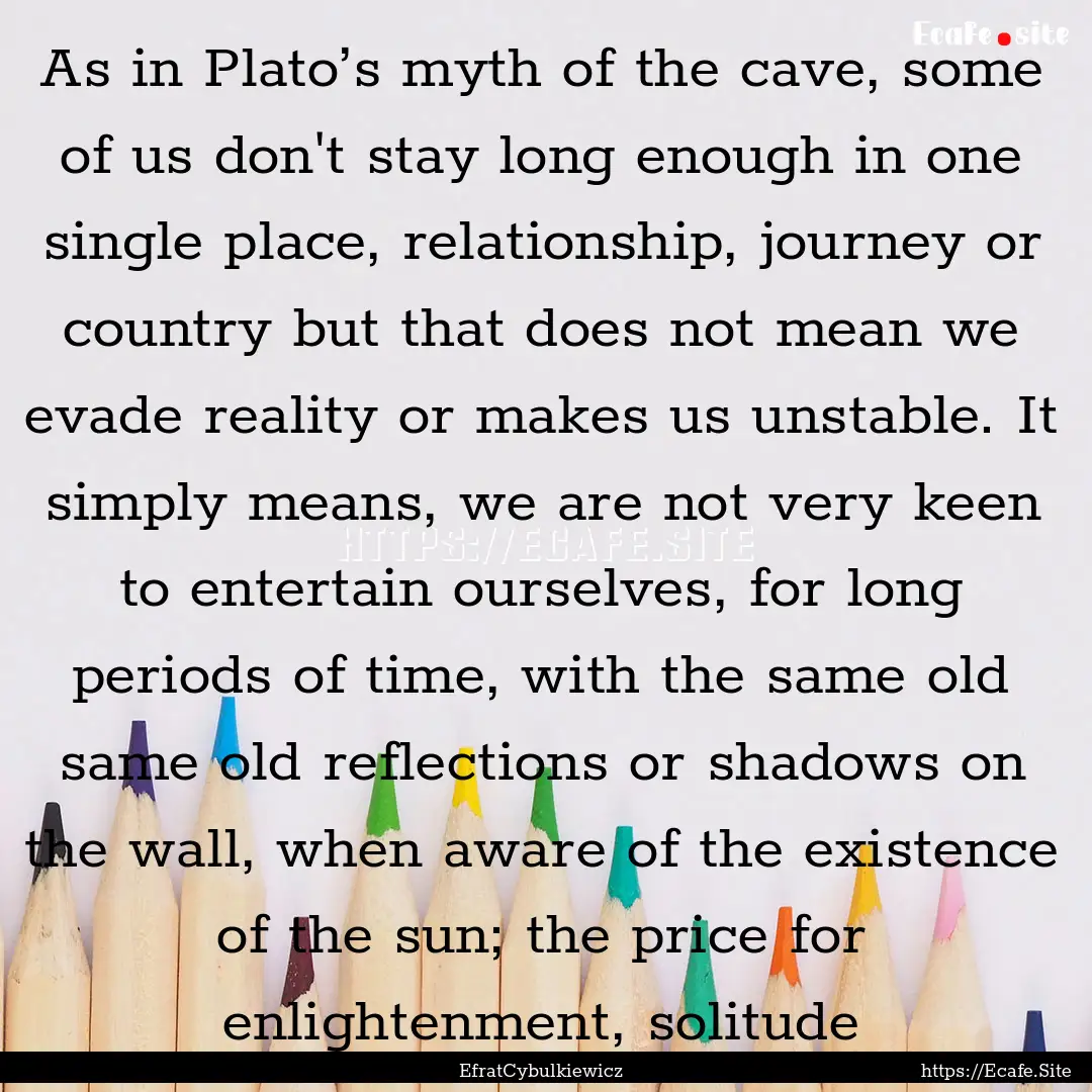 As in Plato’s myth of the cave, some of.... : Quote by EfratCybulkiewicz