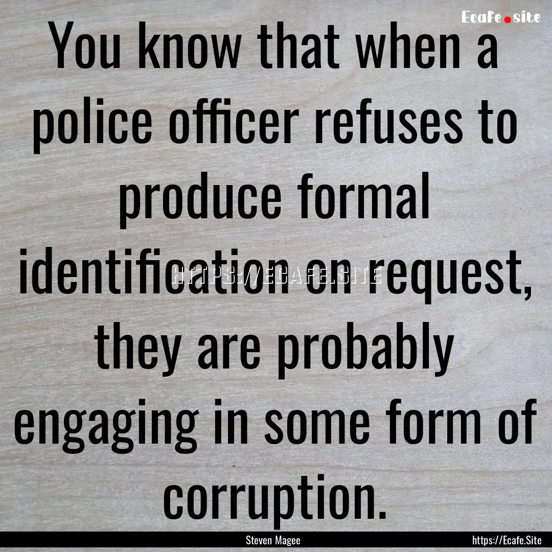 You know that when a police officer refuses.... : Quote by Steven Magee