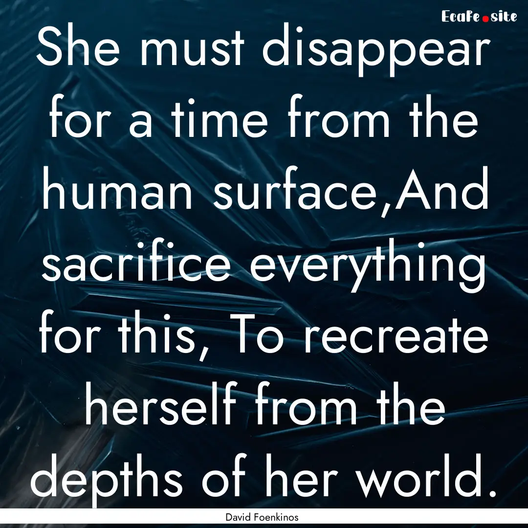 She must disappear for a time from the human.... : Quote by David Foenkinos