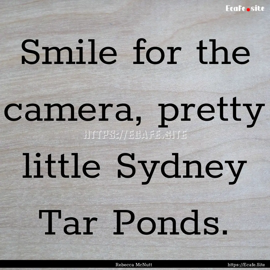 Smile for the camera, pretty little Sydney.... : Quote by Rebecca McNutt