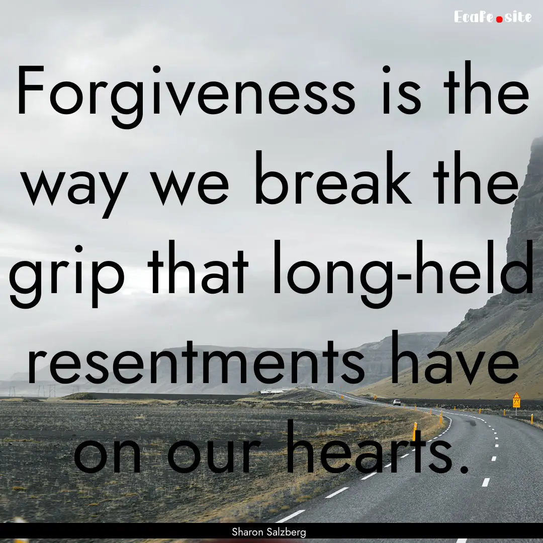 Forgiveness is the way we break the grip.... : Quote by Sharon Salzberg