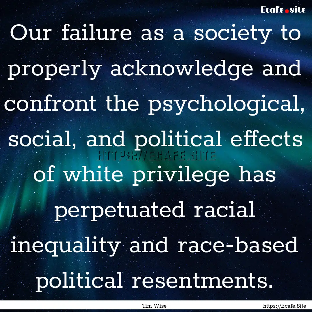 Our failure as a society to properly acknowledge.... : Quote by Tim Wise