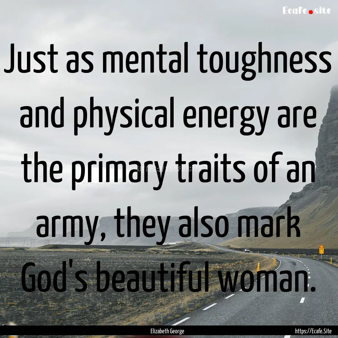 Just as mental toughness and physical energy.... : Quote by Elizabeth George