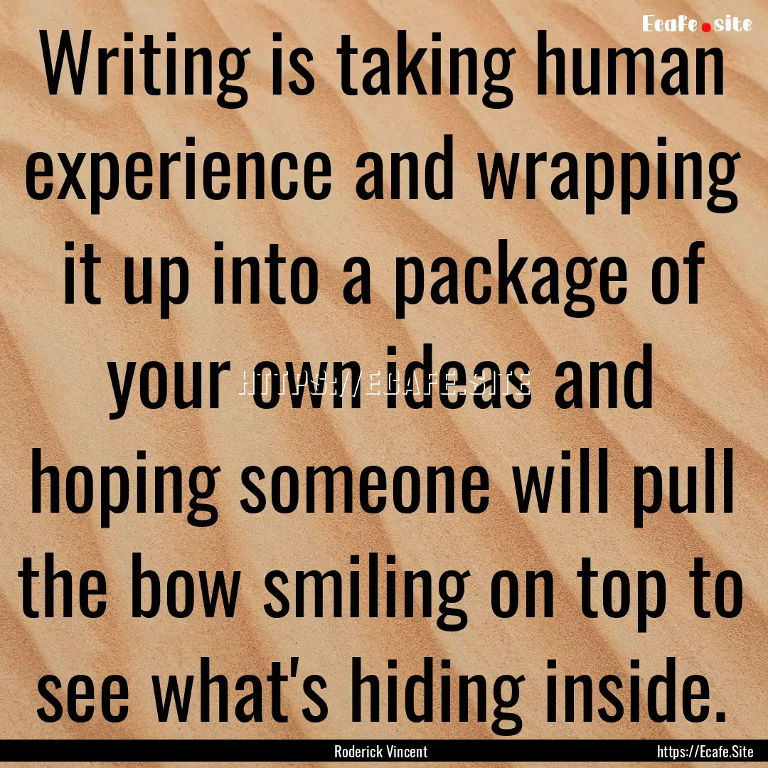 Writing is taking human experience and wrapping.... : Quote by Roderick Vincent