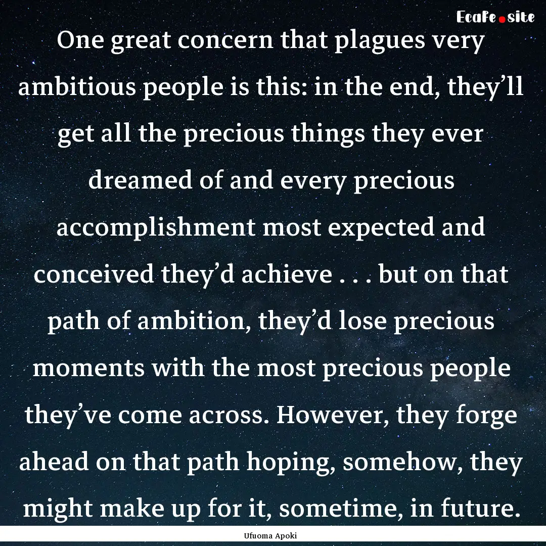 One great concern that plagues very ambitious.... : Quote by Ufuoma Apoki