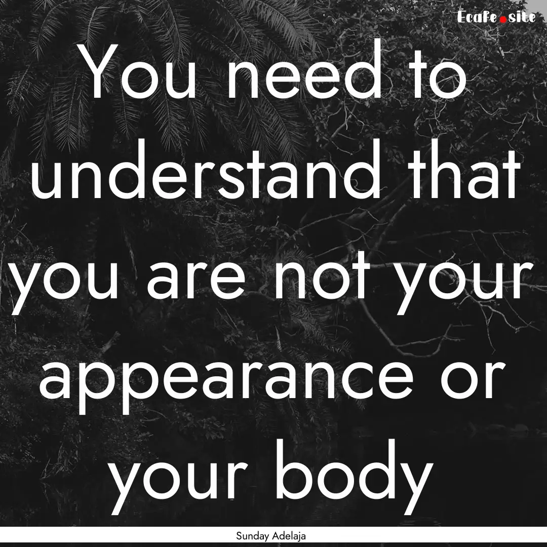 You need to understand that you are not your.... : Quote by Sunday Adelaja