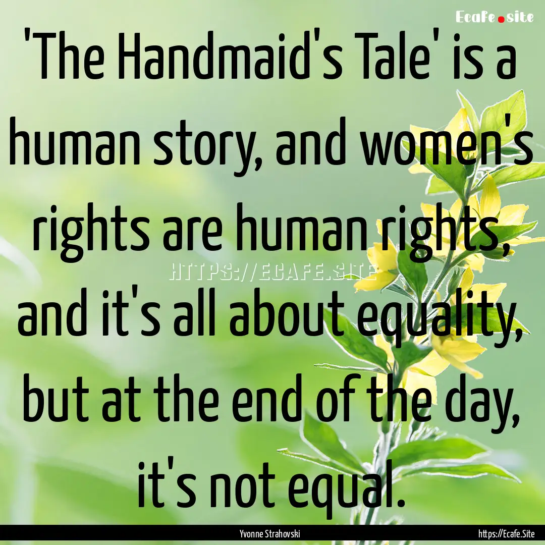 'The Handmaid's Tale' is a human story, and.... : Quote by Yvonne Strahovski