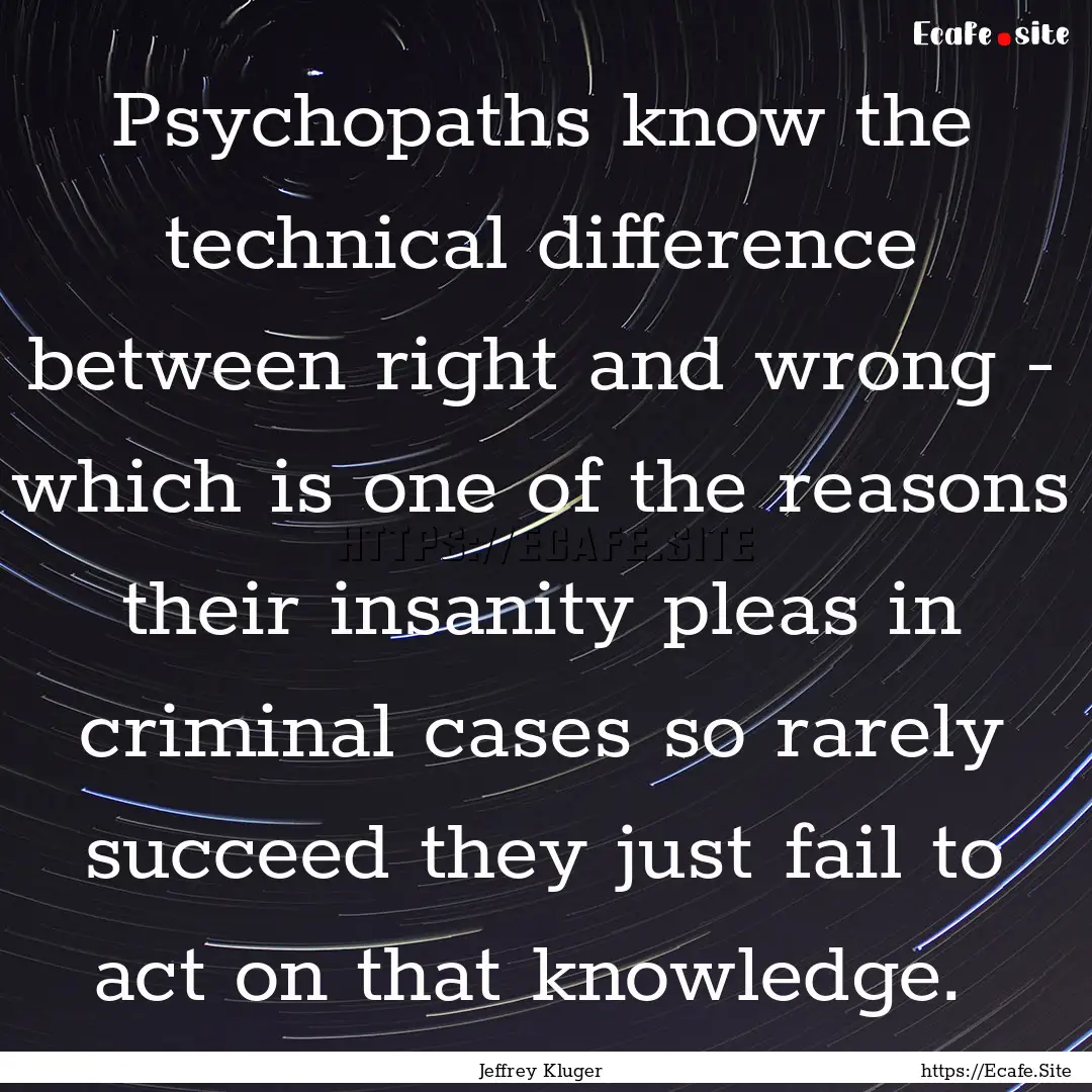 Psychopaths know the technical difference.... : Quote by Jeffrey Kluger