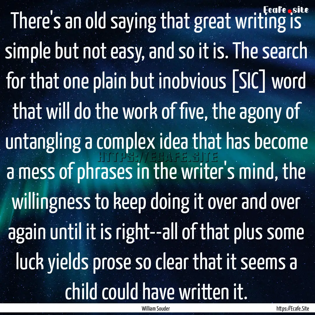 There's an old saying that great writing.... : Quote by William Souder