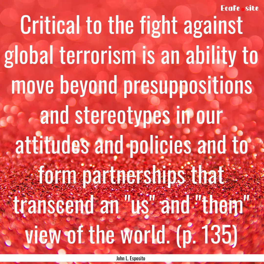 Critical to the fight against global terrorism.... : Quote by John L. Esposito