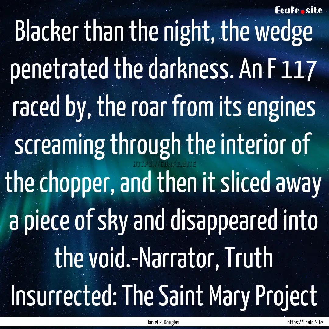 Blacker than the night, the wedge penetrated.... : Quote by Daniel P. Douglas