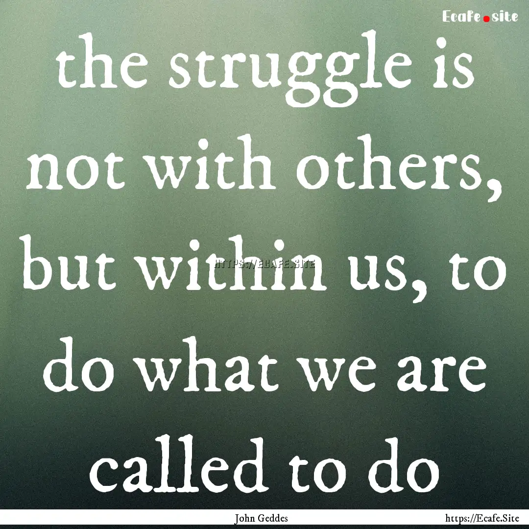 the struggle is not with others, but within.... : Quote by John Geddes