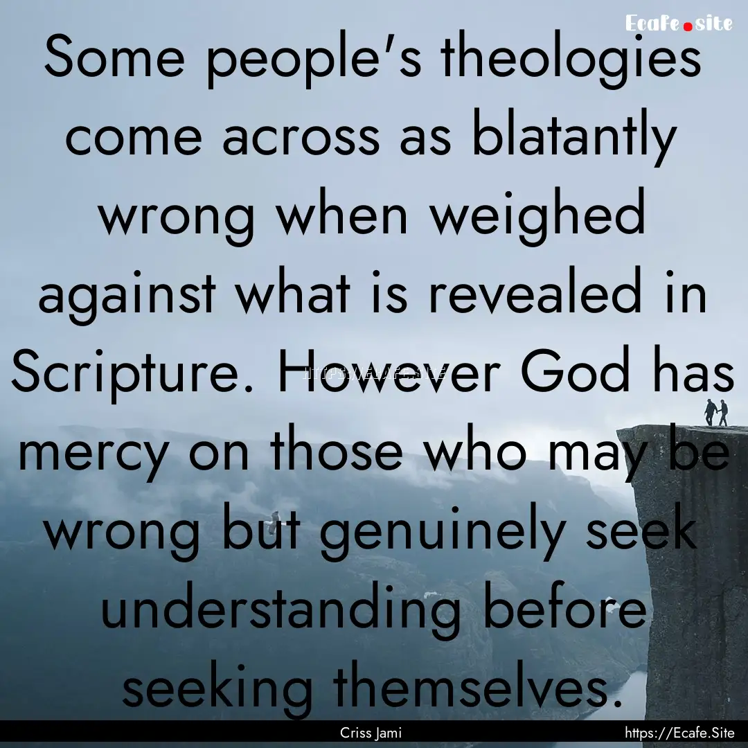 Some people's theologies come across as blatantly.... : Quote by Criss Jami