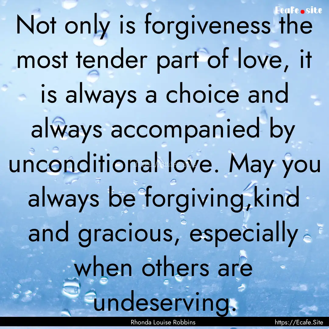 Not only is forgiveness the most tender part.... : Quote by Rhonda Louise Robbins