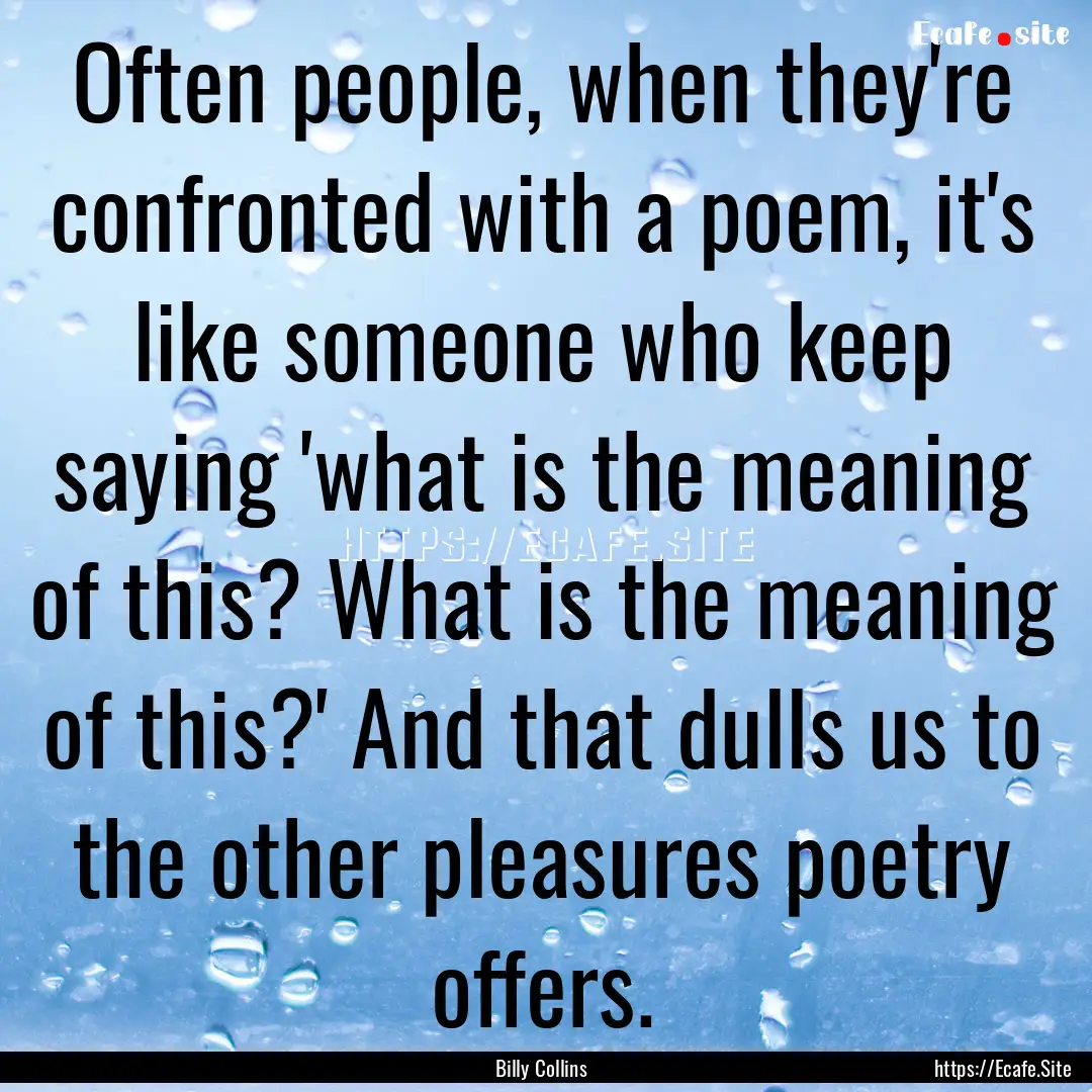 Often people, when they're confronted with.... : Quote by Billy Collins