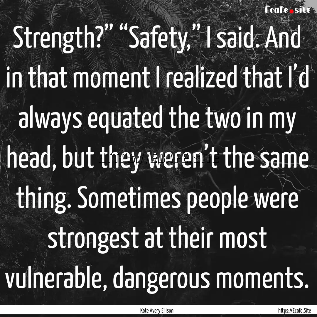 Strength?” “Safety,” I said. And in.... : Quote by Kate Avery Ellison