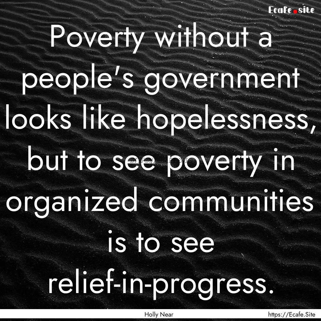 Poverty without a people's government looks.... : Quote by Holly Near