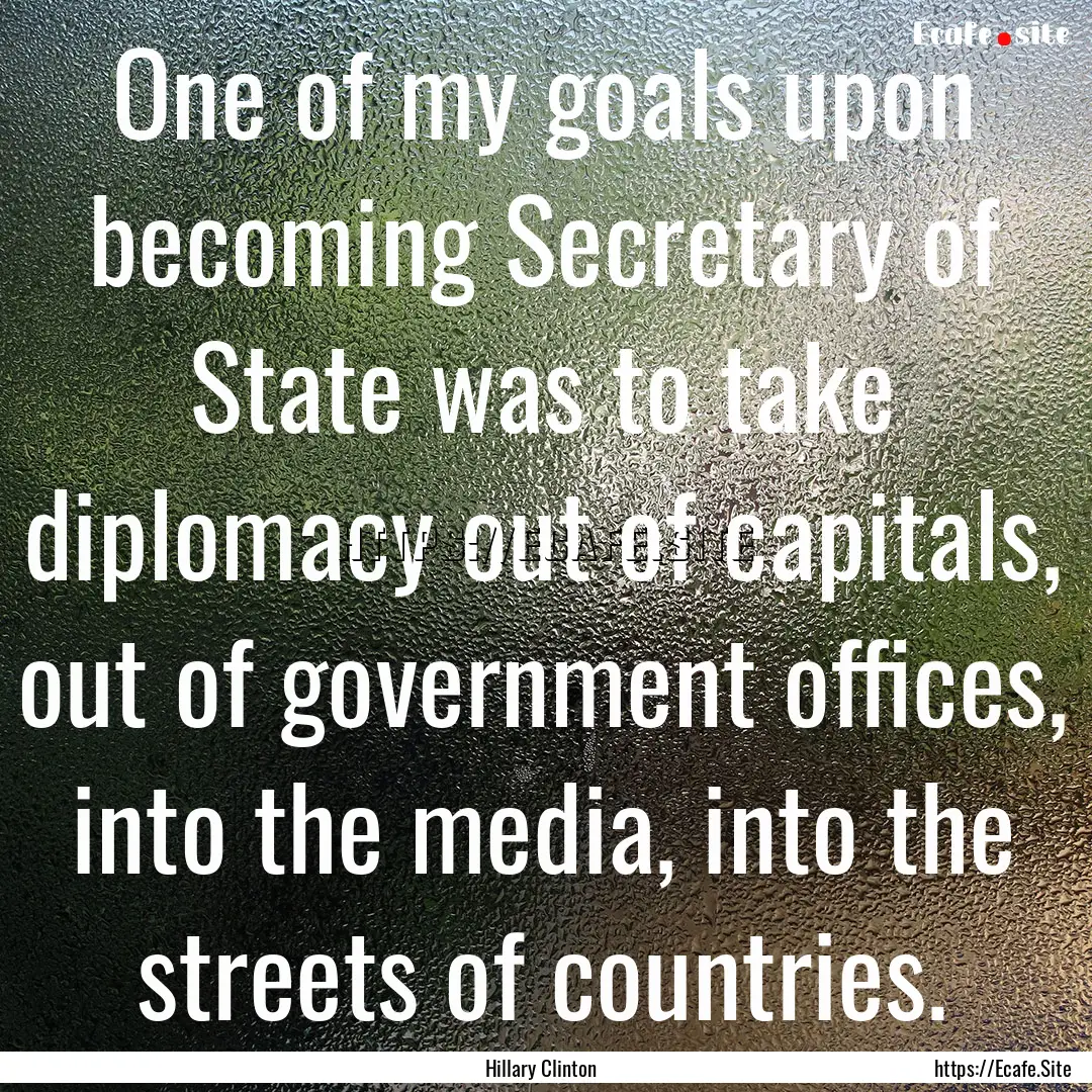 One of my goals upon becoming Secretary of.... : Quote by Hillary Clinton