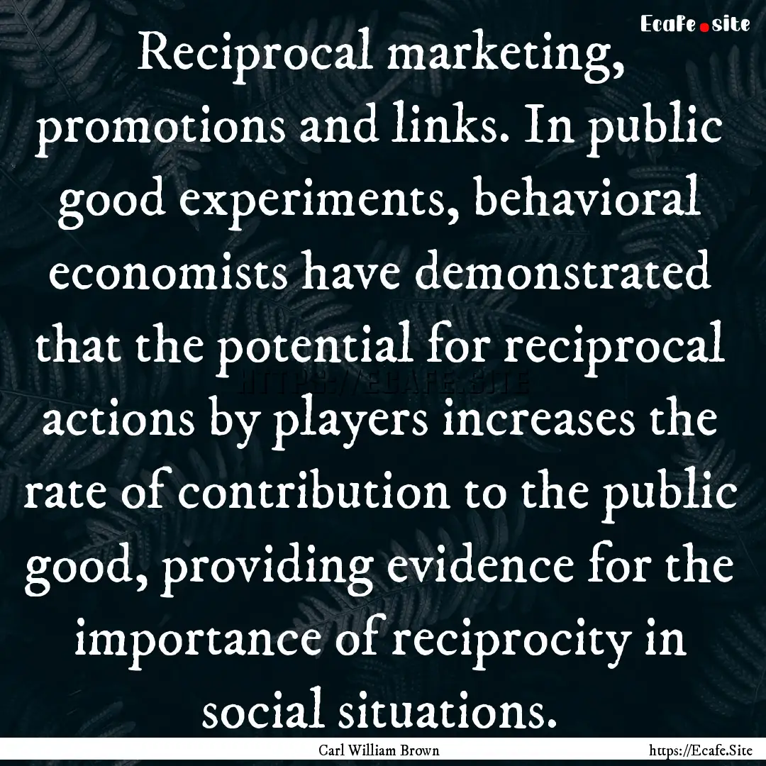 Reciprocal marketing, promotions and links..... : Quote by Carl William Brown