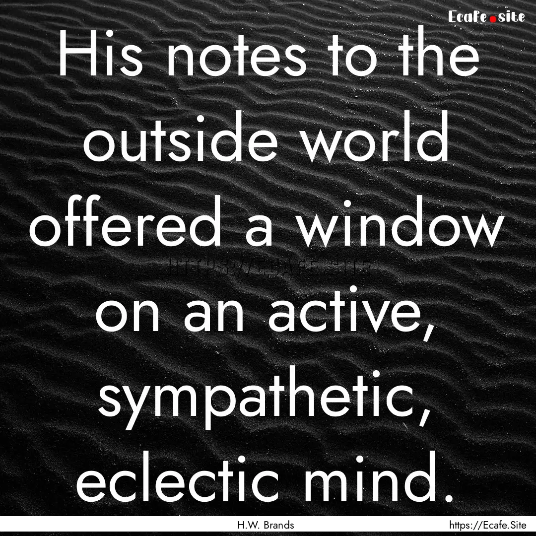 His notes to the outside world offered a.... : Quote by H.W. Brands