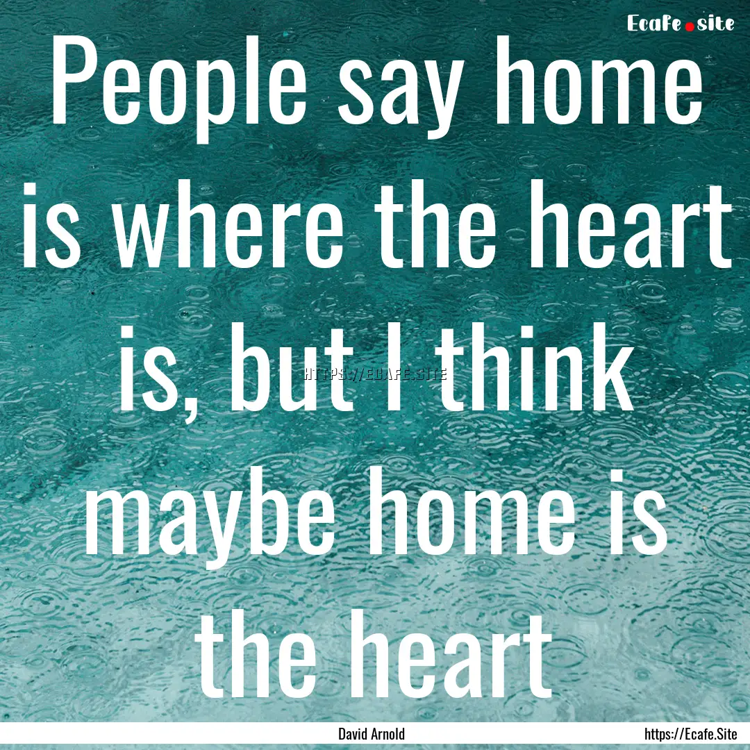 People say home is where the heart is, but.... : Quote by David Arnold