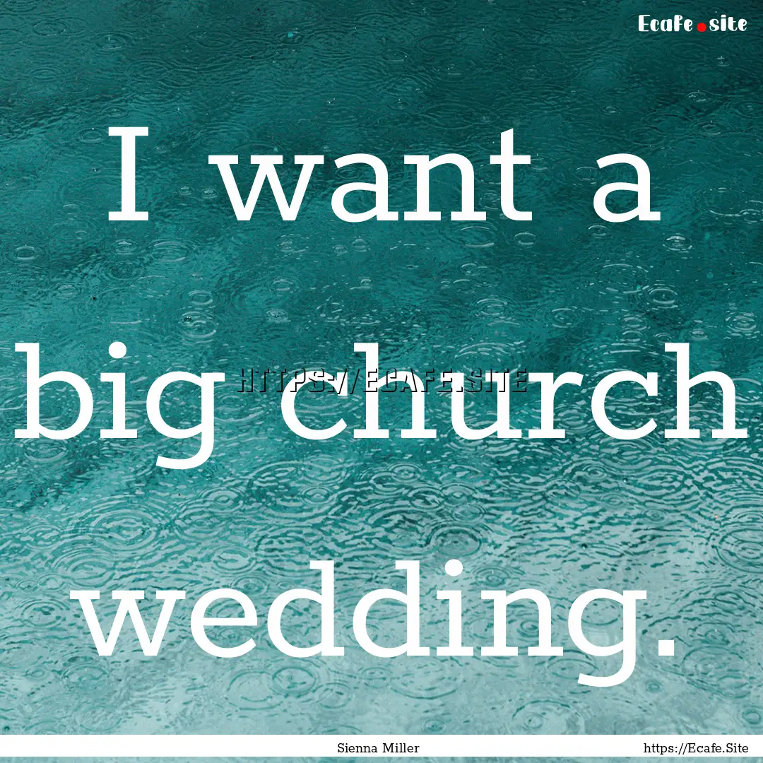 I want a big church wedding. : Quote by Sienna Miller