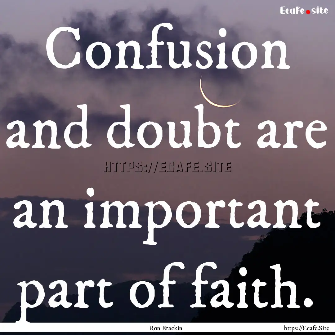 Confusion and doubt are an important part.... : Quote by Ron Brackin