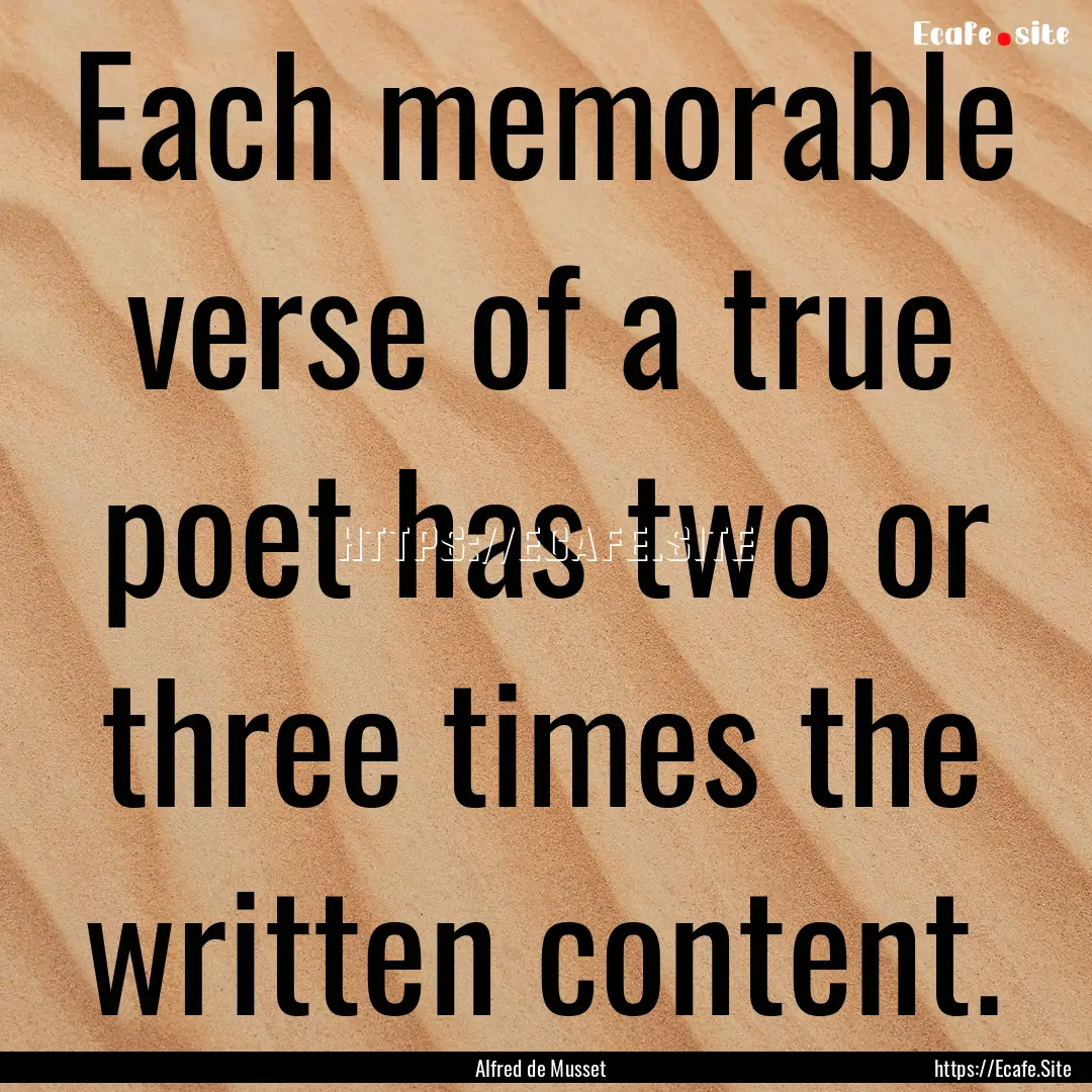 Each memorable verse of a true poet has two.... : Quote by Alfred de Musset