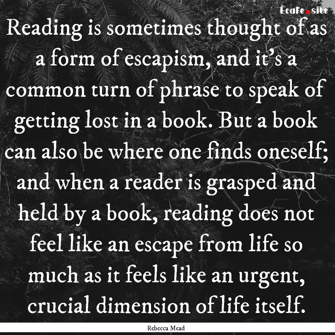 Reading is sometimes thought of as a form.... : Quote by Rebecca Mead