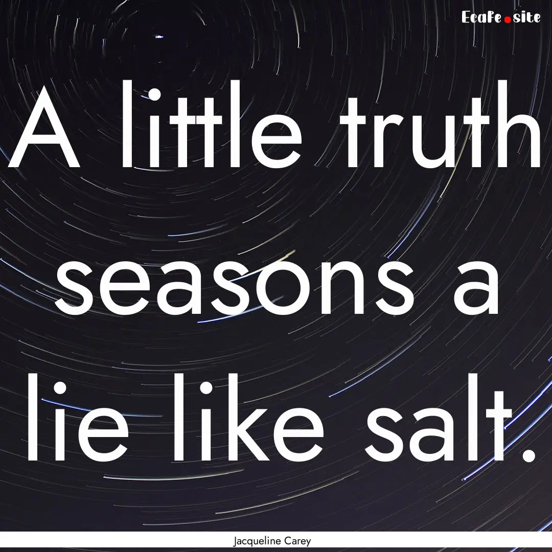 A little truth seasons a lie like salt. : Quote by Jacqueline Carey