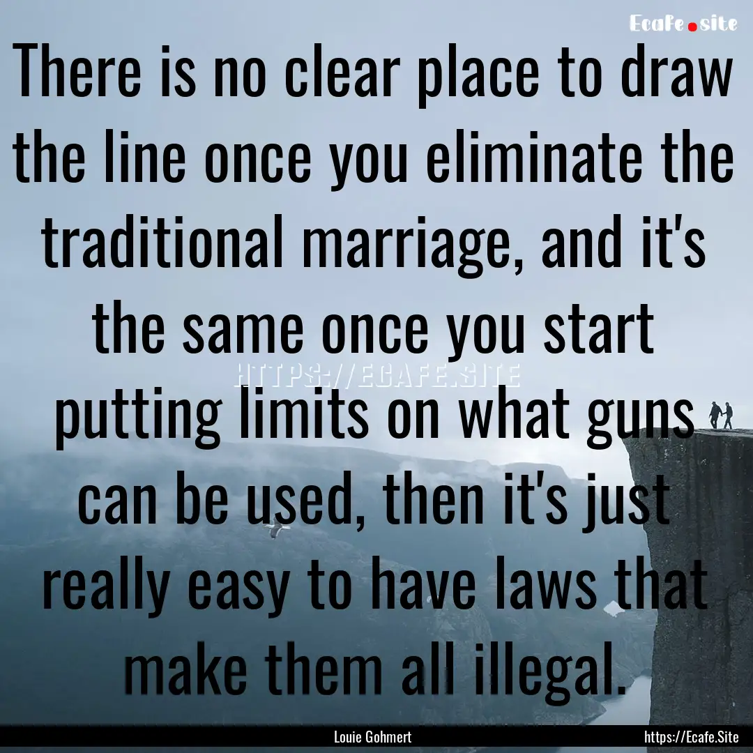 There is no clear place to draw the line.... : Quote by Louie Gohmert