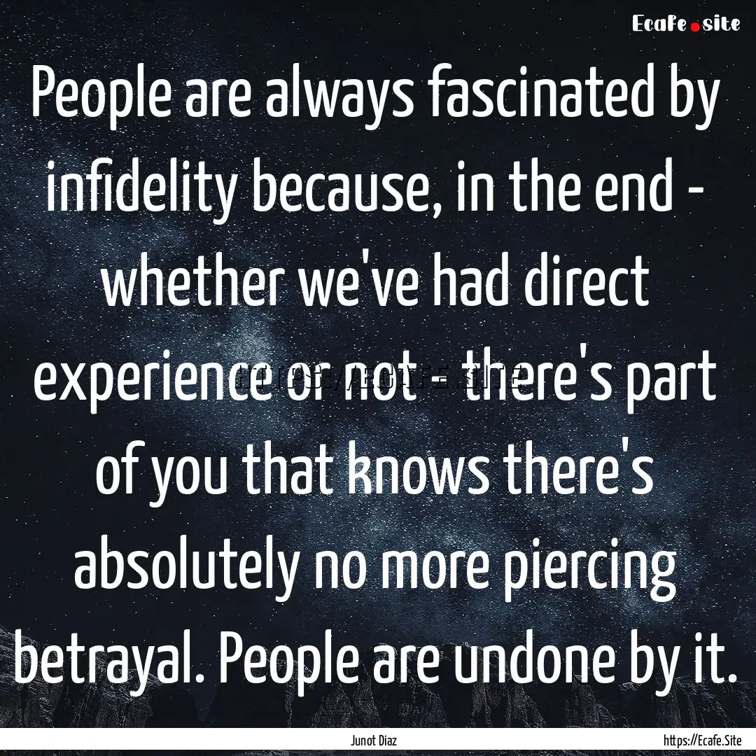 People are always fascinated by infidelity.... : Quote by Junot Diaz