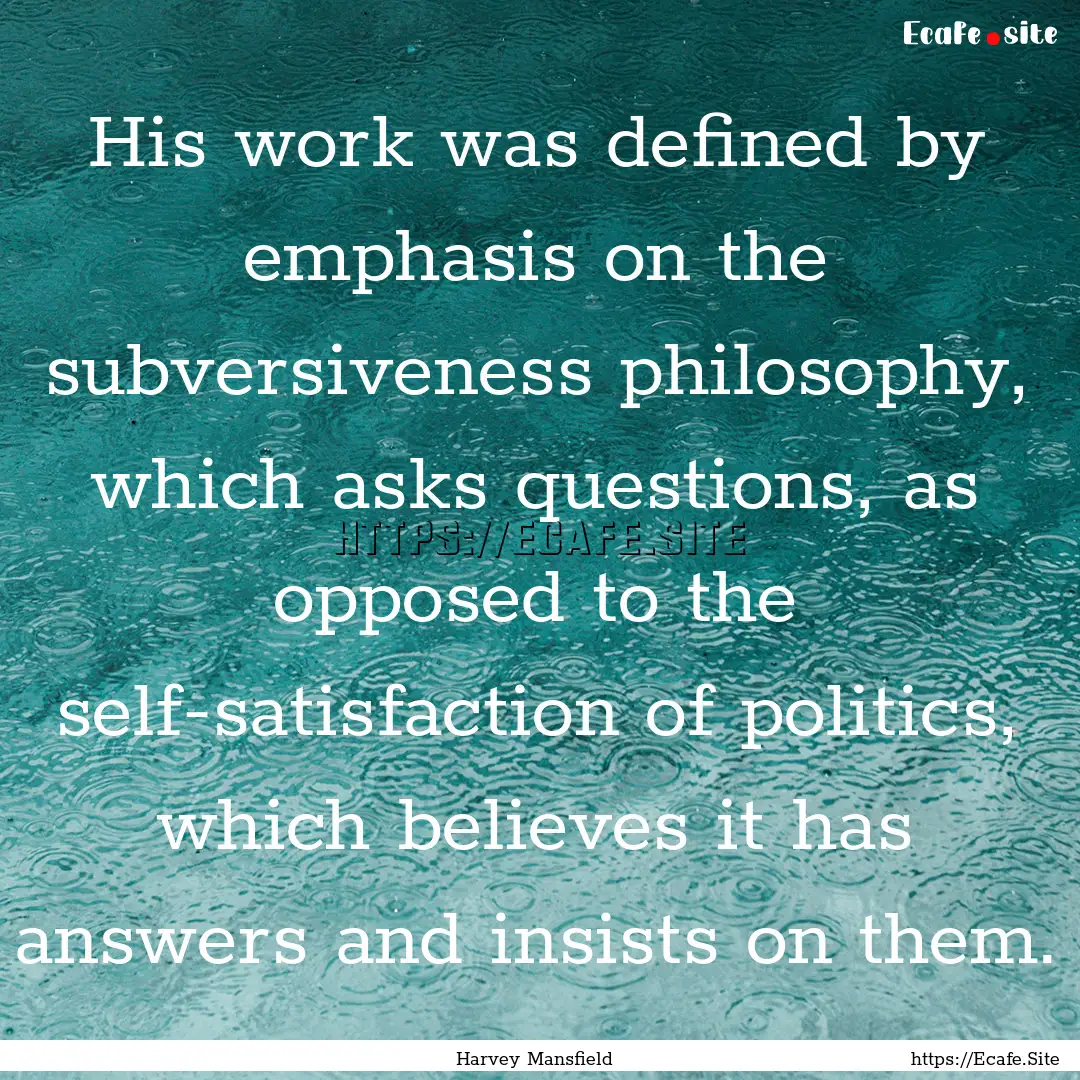 His work was defined by emphasis on the subversiveness.... : Quote by Harvey Mansfield