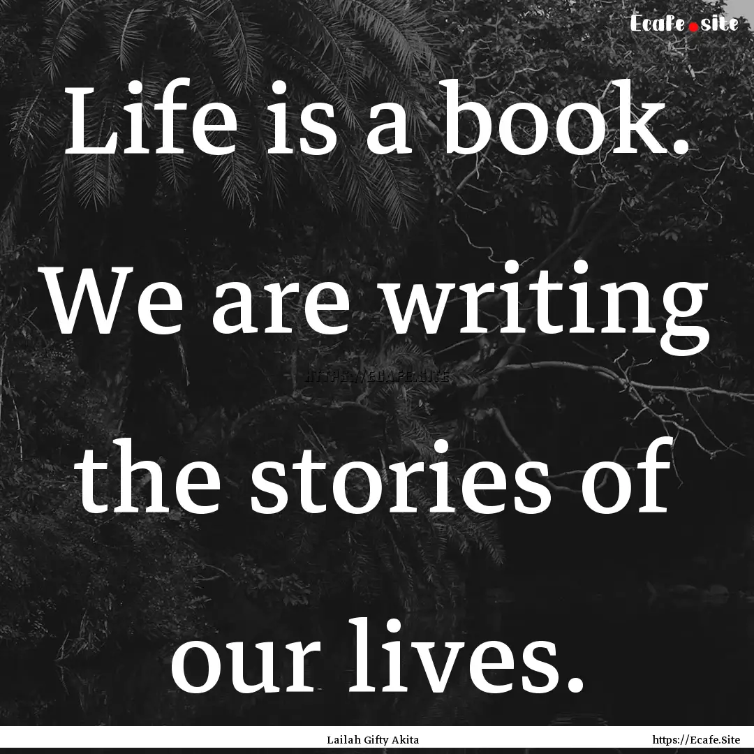 Life is a book. We are writing the stories.... : Quote by Lailah Gifty Akita