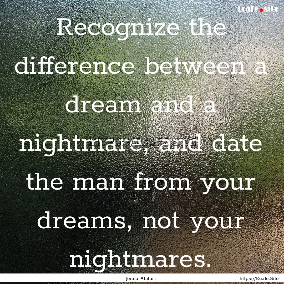 Recognize the difference between a dream.... : Quote by Jenna Alatari