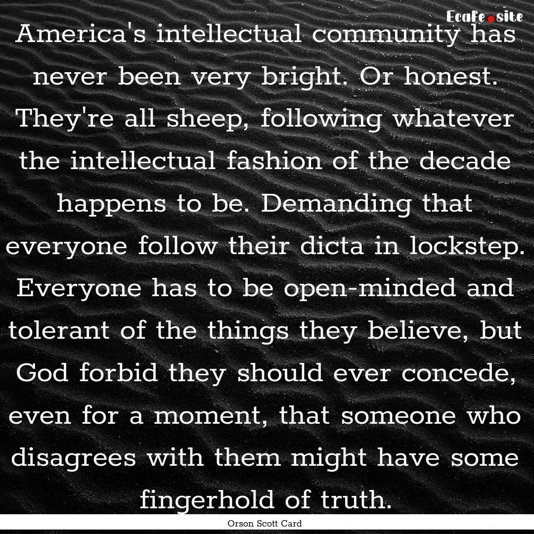 America's intellectual community has never.... : Quote by Orson Scott Card