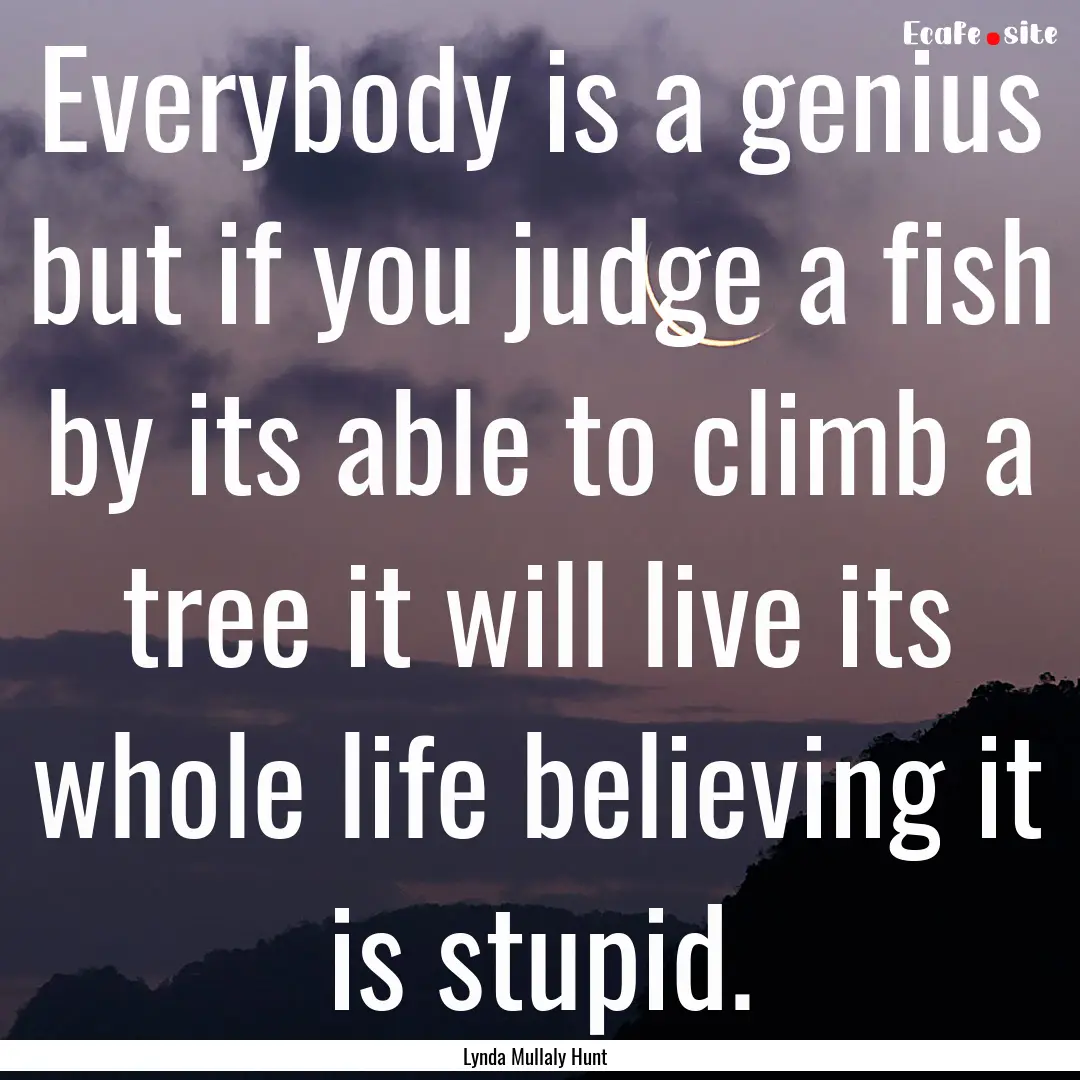 Everybody is a genius but if you judge a.... : Quote by Lynda Mullaly Hunt