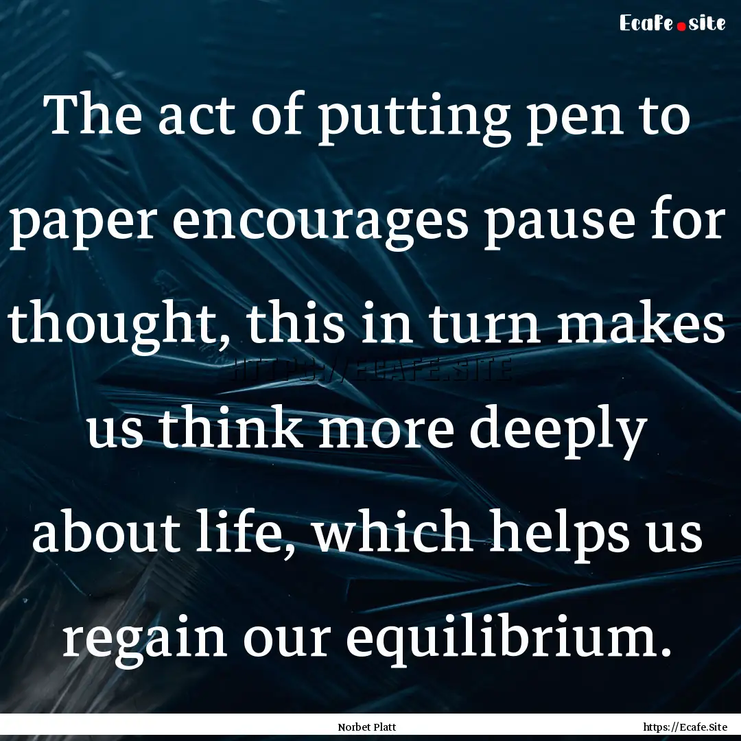 The act of putting pen to paper encourages.... : Quote by Norbet Platt