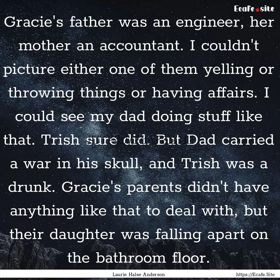 Gracie's father was an engineer, her mother.... : Quote by Laurie Halse Anderson