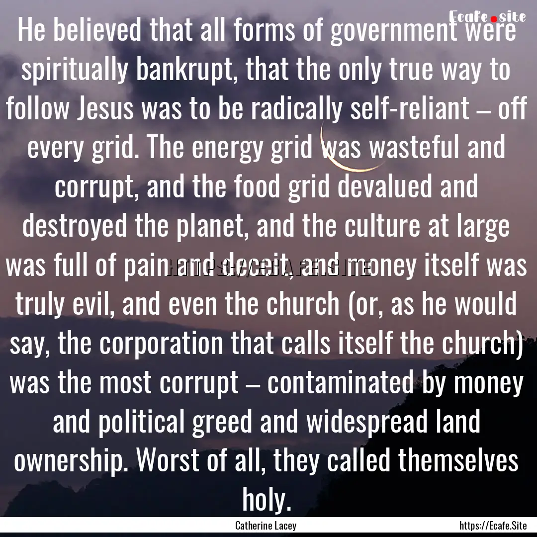 He believed that all forms of government.... : Quote by Catherine Lacey