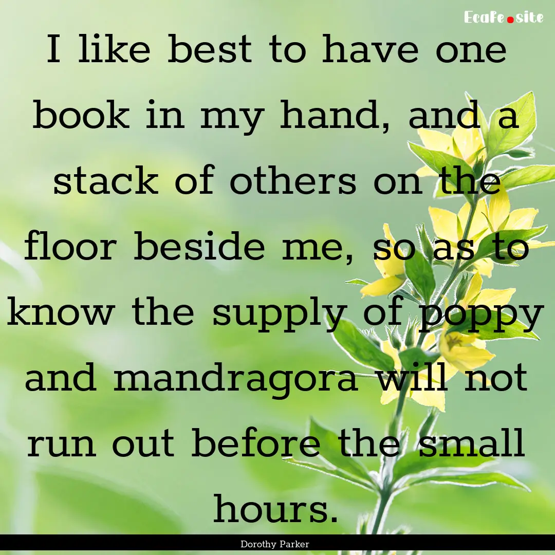 I like best to have one book in my hand,.... : Quote by Dorothy Parker