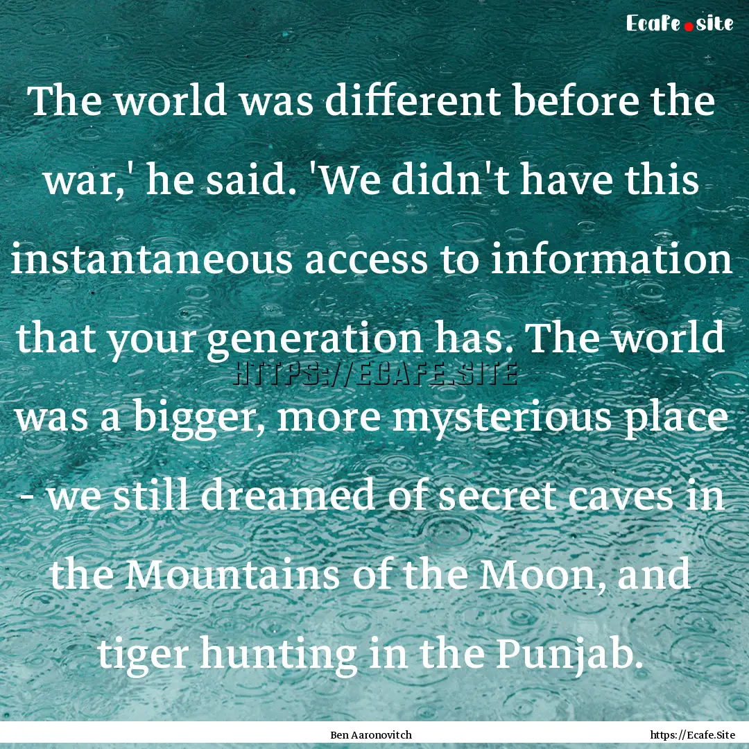 The world was different before the war,'.... : Quote by Ben Aaronovitch