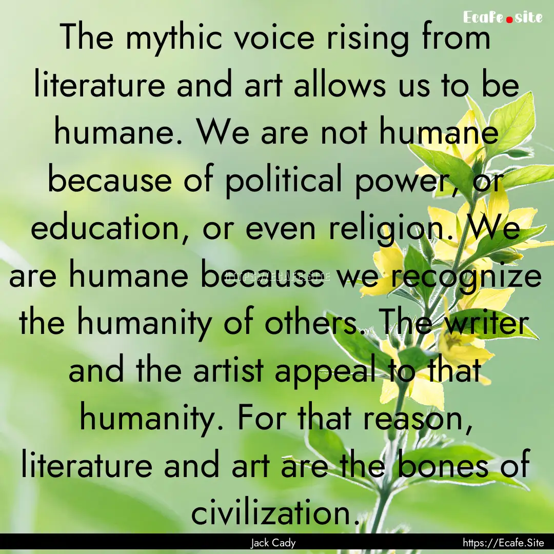 The mythic voice rising from literature and.... : Quote by Jack Cady