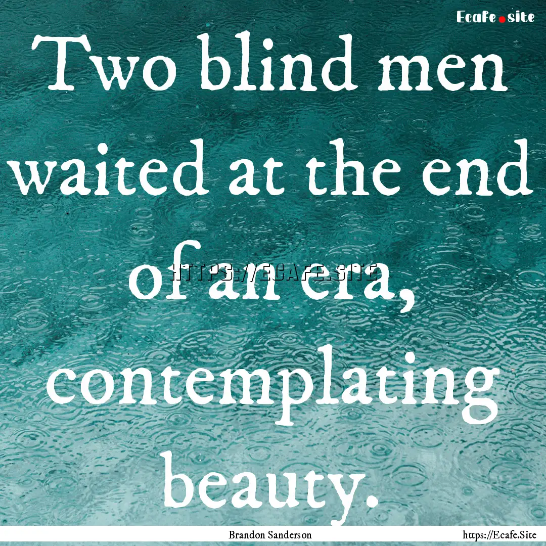 Two blind men waited at the end of an era,.... : Quote by Brandon Sanderson