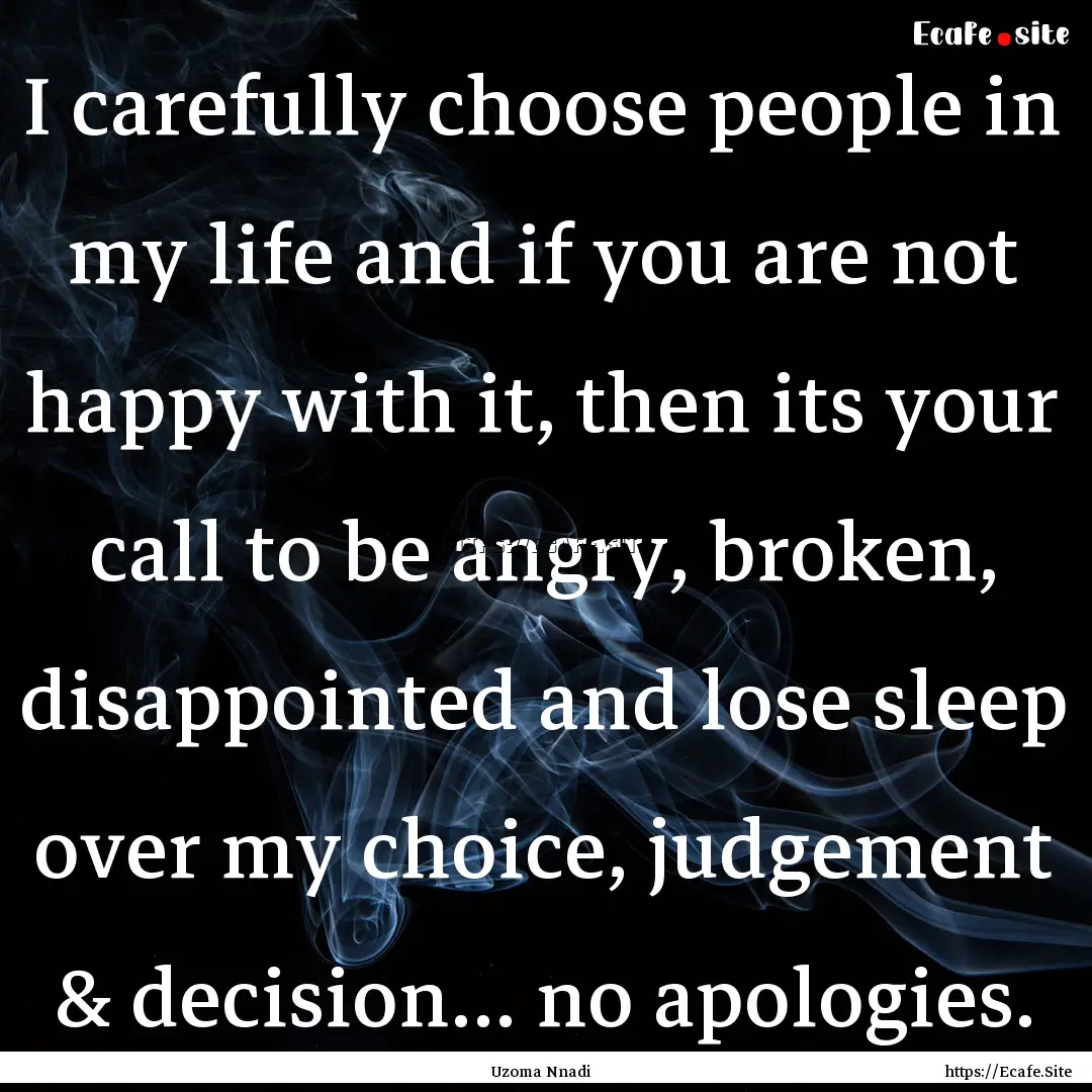 I carefully choose people in my life and.... : Quote by Uzoma Nnadi