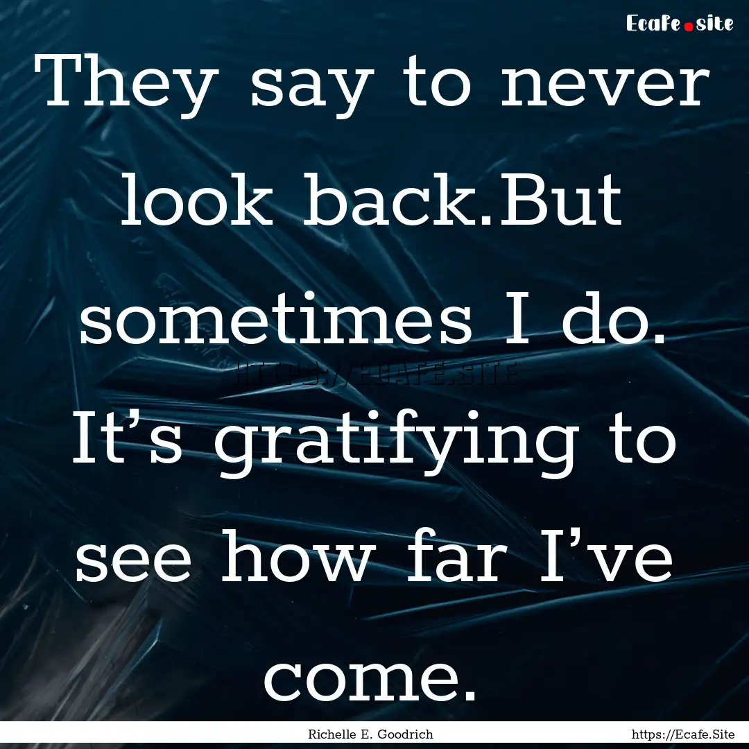 They say to never look back.But sometimes.... : Quote by Richelle E. Goodrich