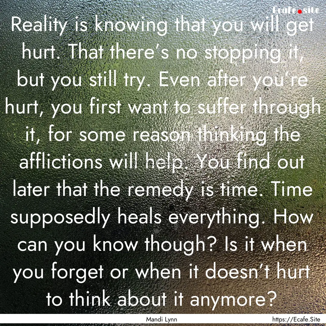 Reality is knowing that you will get hurt..... : Quote by Mandi Lynn