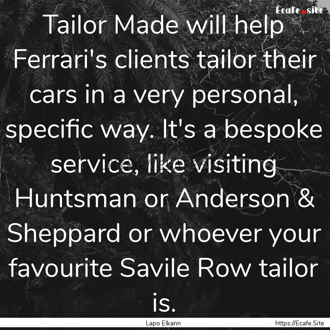 Tailor Made will help Ferrari's clients tailor.... : Quote by Lapo Elkann